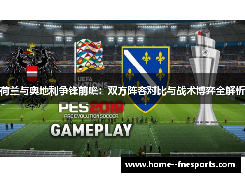 荷兰与奥地利争锋前瞻：双方阵容对比与战术博弈全解析