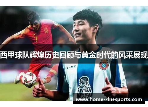 西甲球队辉煌历史回顾与黄金时代的风采展现 西甲球队辉煌历史回顾与黄金时代的风采展现
