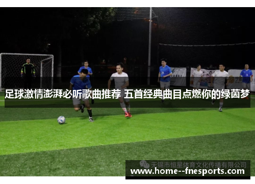 足球激情澎湃必听歌曲推荐 五首经典曲目点燃你的绿茵梦