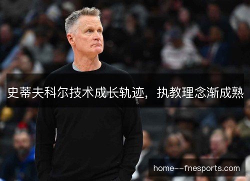 史蒂夫科尔技术成长轨迹,执教理念渐成熟 史蒂夫科尔技术成长轨迹,执教理念渐成熟